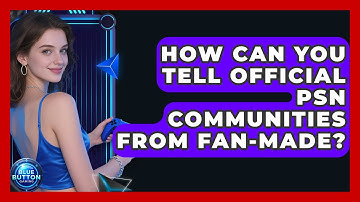 How Can You Tell Official PSN Communities From Fan-made? - Blue Button Gaming