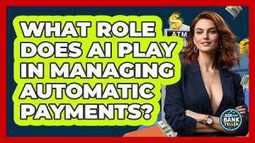 What Role Does AI Play In Managing Automatic Payments? - Ask Your Bank Teller