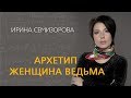 Ирина Семизорова Архетип Женщина Ведьма