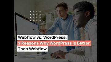 Webflow vs. WordPress: 9 Reasons Why Wordpress Trumps Webflow