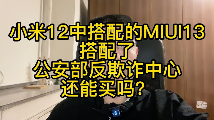 小米12中搭載的MIUI13使用了公安部反欺詐中心的服務，還能買嗎？ - 天天要聞
