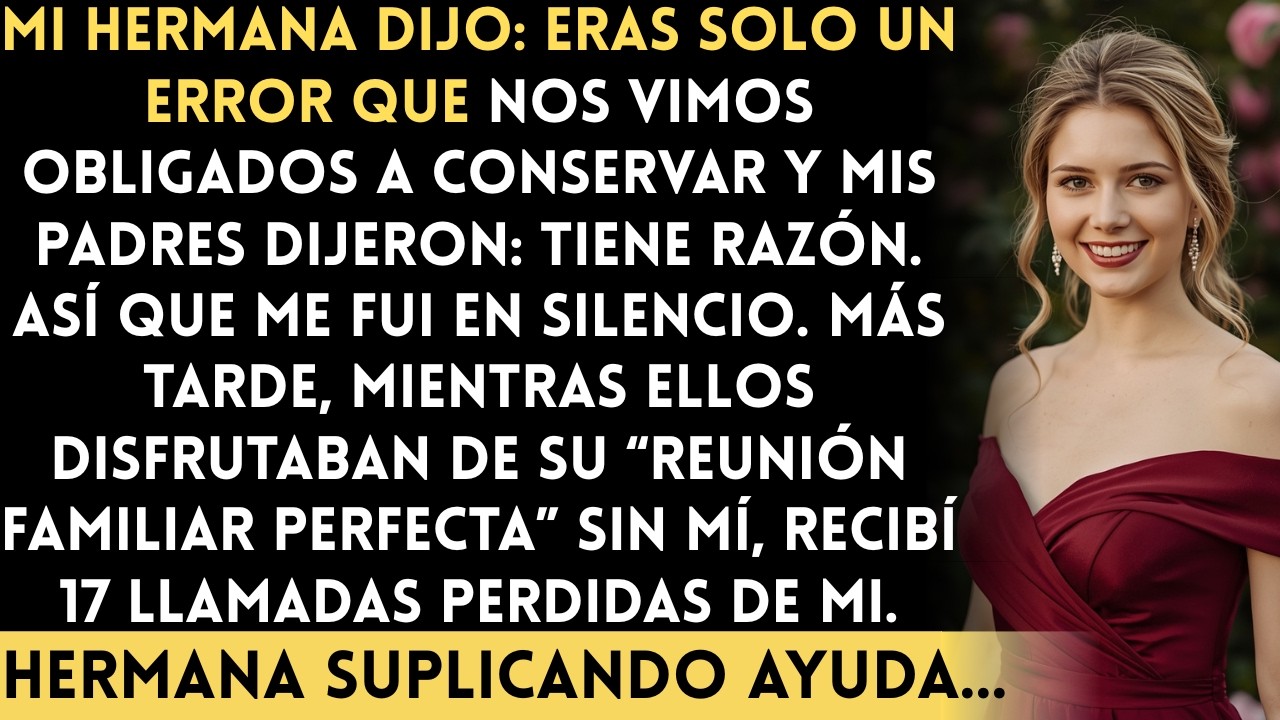 Mi hermana dijo: Eras solo un error que nos vimos obligados a conservar y mis padres respondieron...