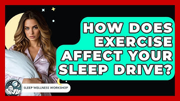 How Does Exercise Affect Your Sleep Drive? - Sleep Wellness Workshop
