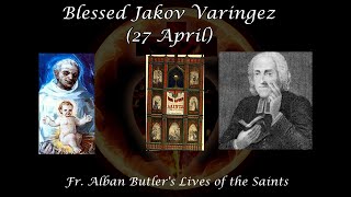 Blessed Jakov Varingez (27 April): Butler&#39;s Lives of the Saints