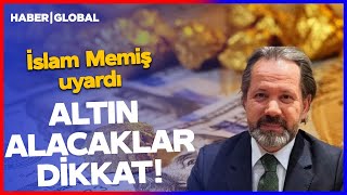 Altına Yatırım Yapacaklar Dikkat İslam Memiş Uyardı