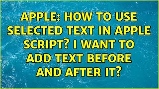 Apple: How to use selected text in apple script? I want to add text before and after it?