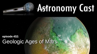 Astronomy Cast Ep. 432: Geoglogic Ages of Mars - From Wet and Wild to Desolate Desert