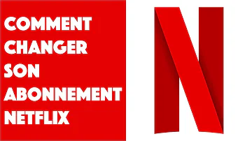 Comment changer de forfait sur Netflix ?