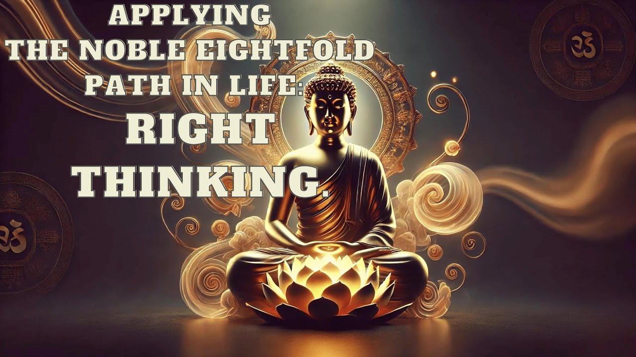 Buddhism: Applying the Noble Eightfold Path in Life Right Thinking ...