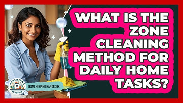 What Is The Zone Cleaning Method For Daily Home Tasks? - Homekeeping Handbook