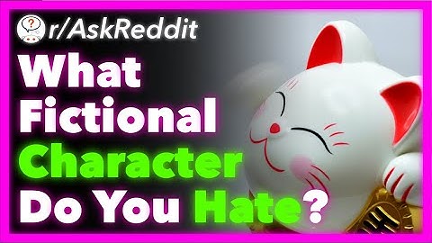 What Fictional Character Do You Hate With Every Fiber Of Your Being? (r/AskReddit) - Part 16