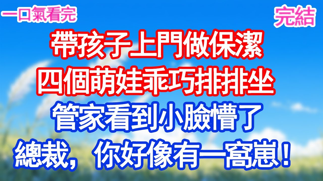 帶孩子上門做保潔 四個萌娃乖巧排排坐 管家看到小臉懵了： 總裁，你好像有一窩崽！#人生感悟 #故事分享 #情感 #甜宠文