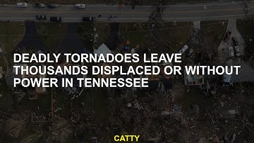 Deadly tornadoes leave thousands displaced or without power in Tennessee
