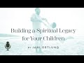 A Spiritual Legacy, Ep. 2: Practical Legacy-Building Blocks