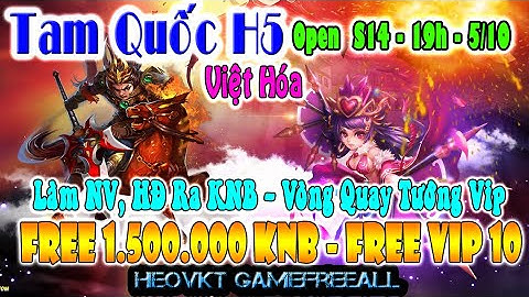GameFreeAll 598: Tam Quốc H5 Open S14 -19h 05/10 (Android,PC,IOS) | 1.500.000 KNB +  Vip 10 [HeoVKT]