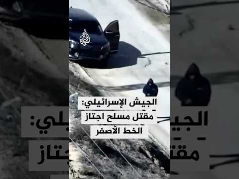 الجيش الإسرائيلي مقتل مسلح أطلق النار على قواتنا في غزة