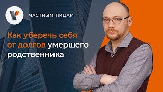 Как уберечь себя от долгов умершего родственника?