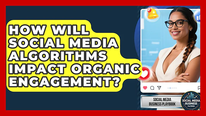 How Will Social Media Algorithms Impact Organic Engagement? - Social Media Business Playbook