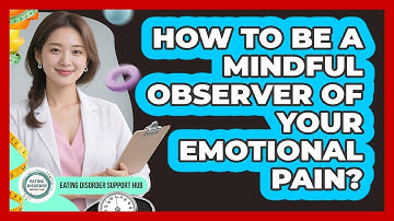 How To Be A Mindful Observer Of Your Emotional Pain?