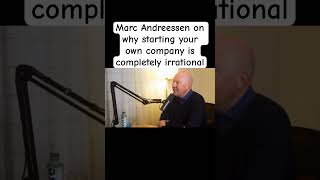 Marc Andreessen on why starting your own company is completely irrational