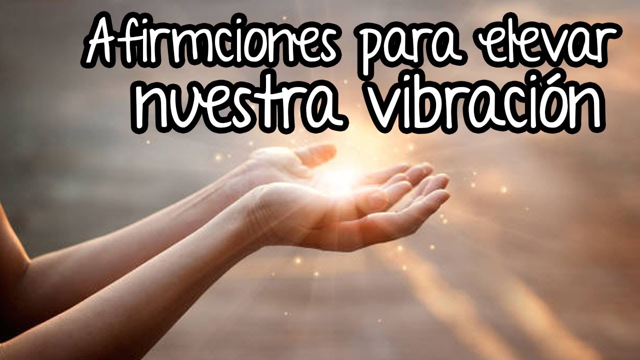 afirmaciones-para-elevar-nuestra-vibracion-youtube