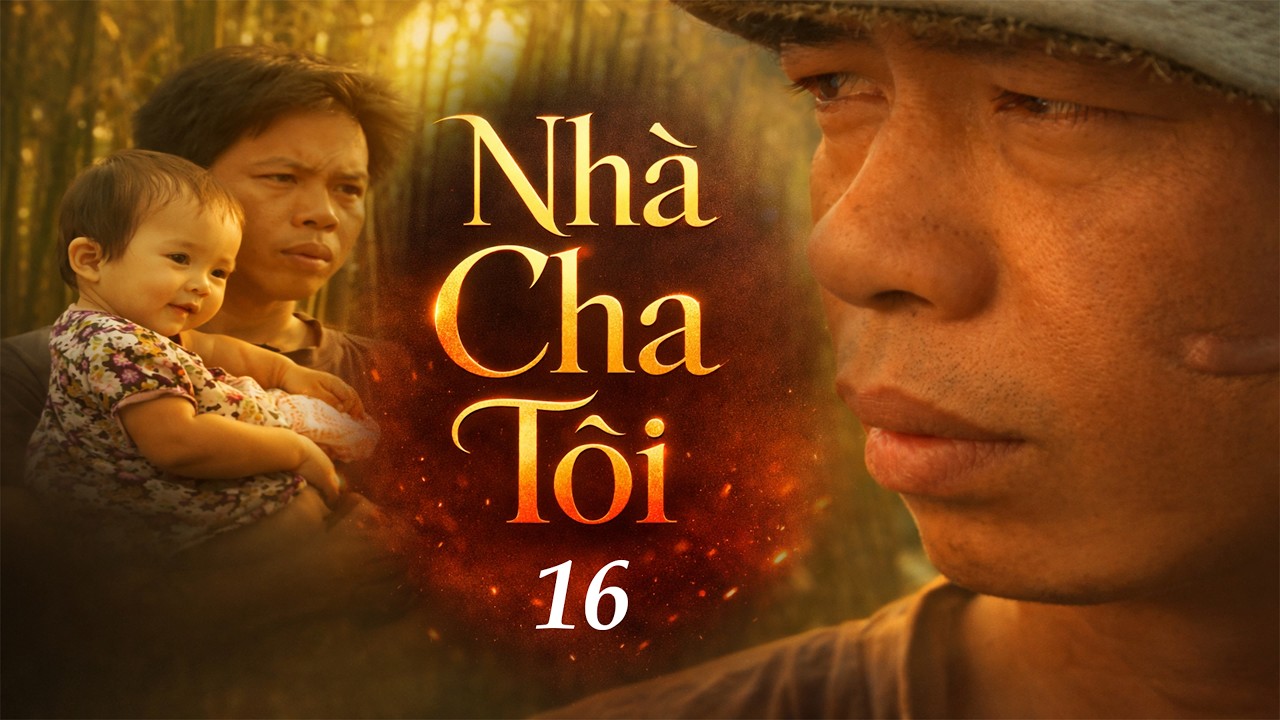 Nhà Cha Tôi  - Tập 16 | Phim Truyền Hình Việt Nam Đặc Sắc | Phim Tình Cảm Tâm Lý Xã Hội 2026