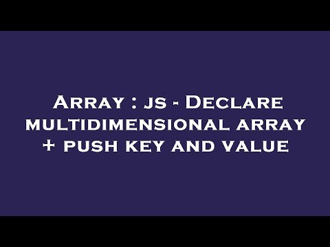 Array : js - Declare multidimensional array + push key and value
