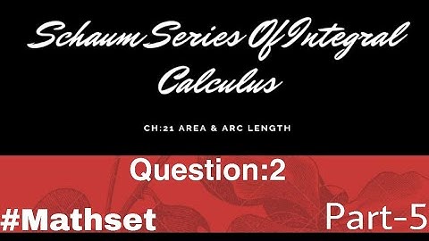 Schaum Series of Integral Calculas| Area & Arc length Ch:21 | Question:2 || Part-5