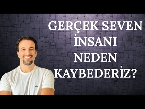 GERÇEK SEVEN İNSANI NEDEN KAYBEDERİZ?