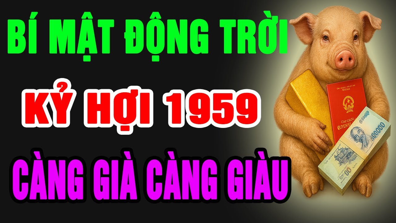 Kỷ Hợi 1959 Một Đời Gieo Thiện Nghiệp, TRỜI BAN LỘC LỚN, Vận May Phú Quý Giàu Sang Tự Tìm Đến