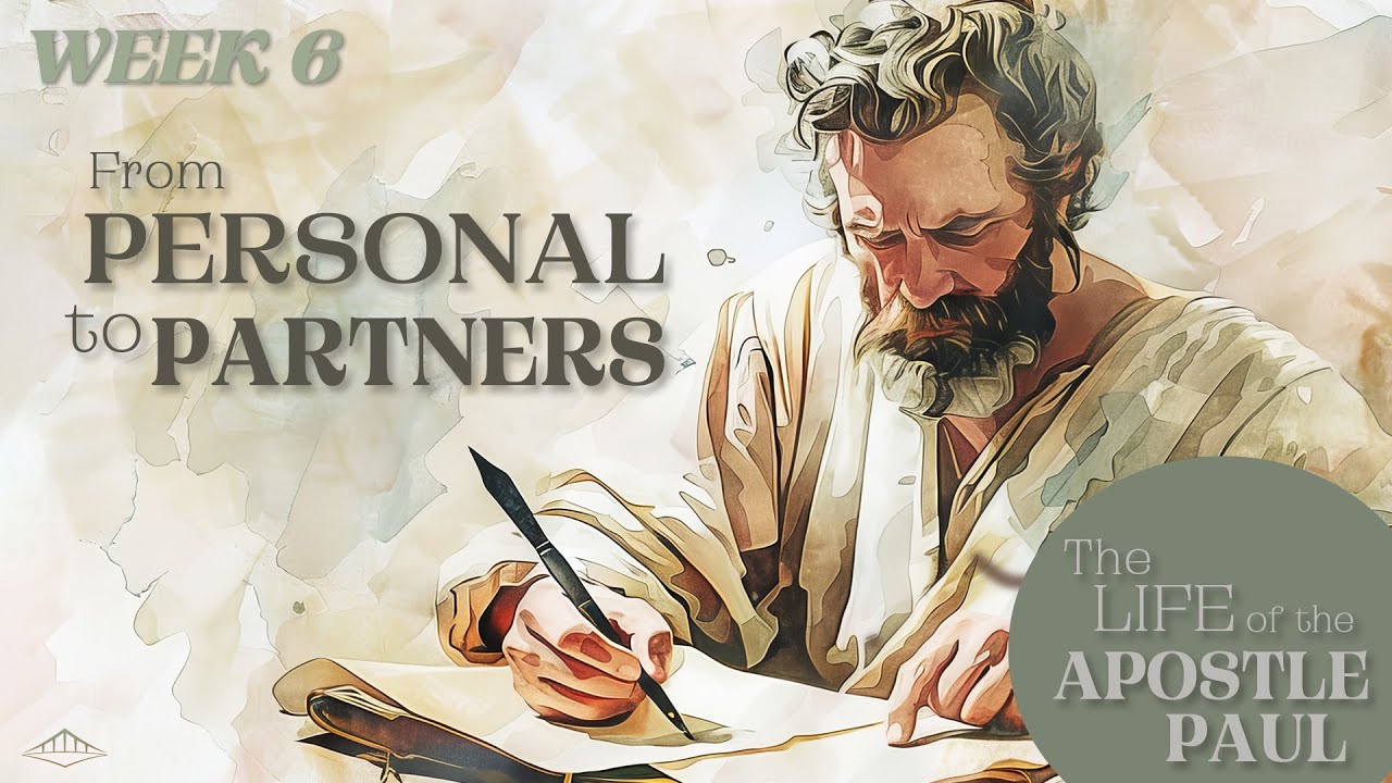THE LIFE OF THE APOSTLE PAUL - Week 6 – From Personal To Partners