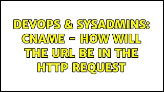 DevOps & SysAdmins: CNAME - how will the url be in the http request (3 Solutions!!)