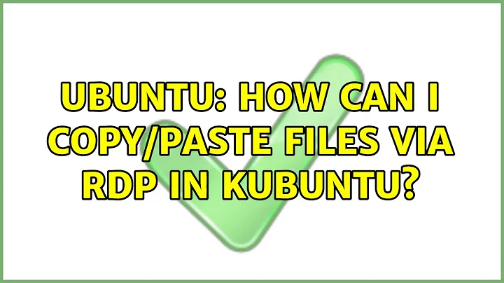 Ubuntu: How can I copy/paste files via RDP in Kubuntu? (8 solutions!)