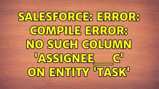 Salesforce: Error: Compile Error: No such column 'Assignee__c' on entity 'Task' (2 Solutions!!)