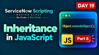 Day 19 | Inheritance in JavaScript | ServiceNow Scripting Masterclass Series | Object Part 6