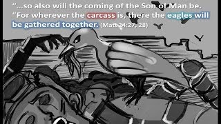 The vultures will gather where the dead are: Parousia, Rapture.
