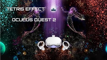 Tetris Effect on Oculus 2 is AMAZING!