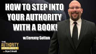 How to Step into Your Authority with A Book w/Jeremy Sutton
