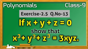 Polynomials Class - 9th Maths, Ex 2.5 Q 13 | If x + y + z = 0, show that x3 + y3 + z3 = 3xyz.