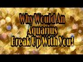 Why would an aquarius break up with you?