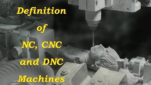 NC, CNC and DNC Machines, Numerical Control, Computer Numerical Control, Direct Numerical Control