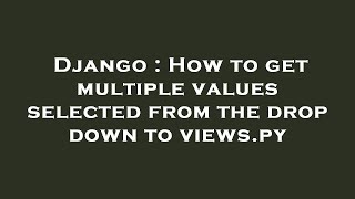 Django : How to get multiple values selected from the drop down to views.py