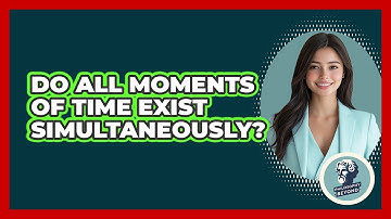 Do All Moments Of Time Exist Simultaneously? - Philosophy Beyond
