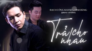 TRẢ CHO NHAU - Bạch Công Khanh x Đình Dũng | Piano Version