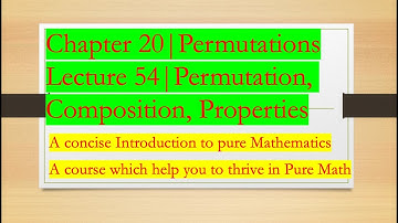 Intro to Pure Math:54 |Permutation, Composition, Properties of Permutation |Chapter 20 |Permutations