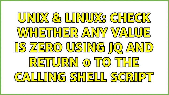 Unix & Linux: Check whether any value is zero using jq and return 0 to the calling shell script