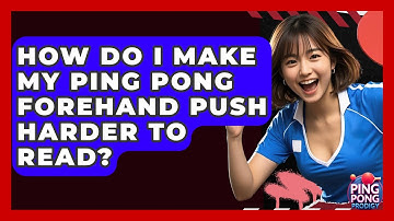 How Do I Make My Ping Pong Forehand Push Harder To Read? - Ping Pong Prodigy