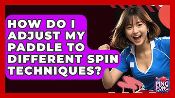 How Do I Adjust My Paddle To Different Spin Techniques? - Ping Pong Prodigy