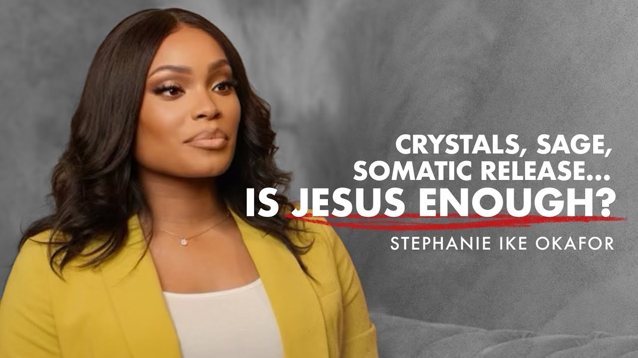 Crystals, Sage, Somatic Release… Is Jesus Enough? - Stephanie Ike Okafor