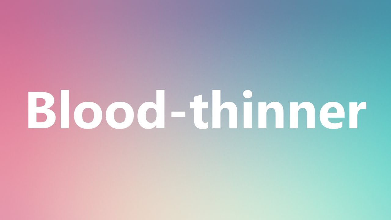 Bloodthinner Medical Definition and Pronunciation YouTube